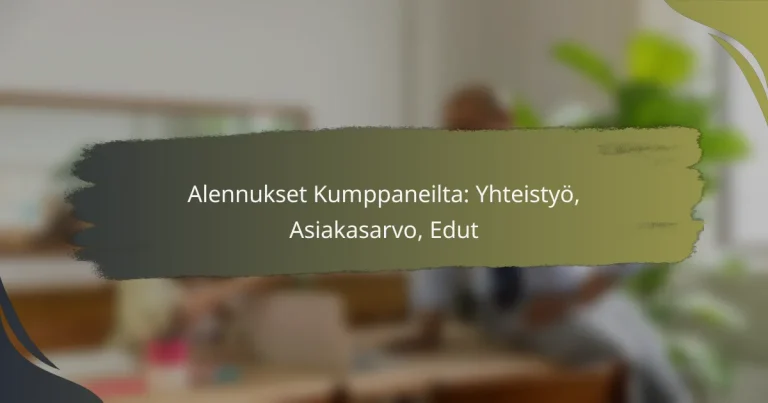 Alennukset Kumppaneilta: Yhteistyö, Asiakasarvo, Edut