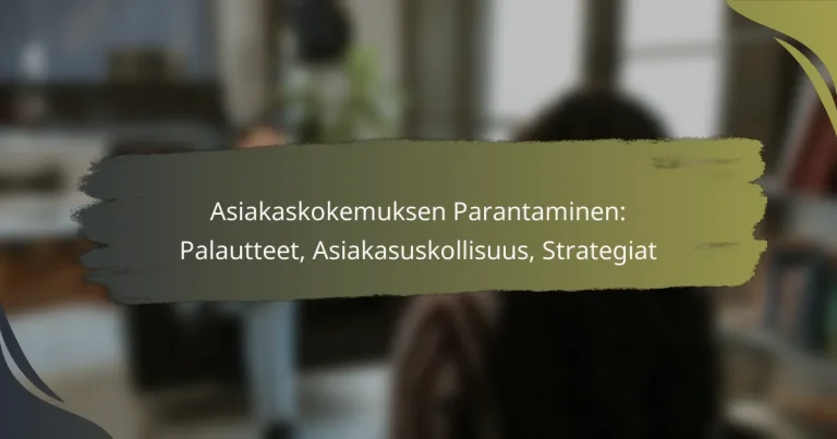 Asiakaskokemuksen Parantaminen: Palautteet, Asiakasuskollisuus, Strategiat