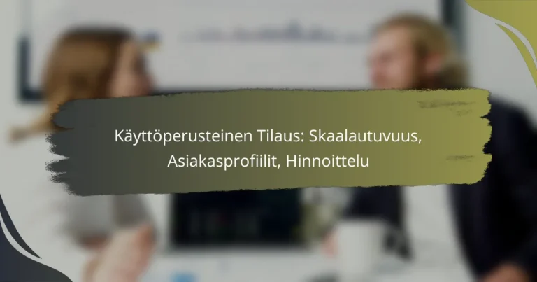 Käyttöperusteinen Tilaus: Skaalautuvuus, Asiakasprofiilit, Hinnoittelu