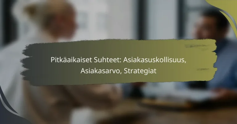 Pitkäaikaiset Suhteet: Asiakasuskollisuus, Asiakasarvo, Strategiat