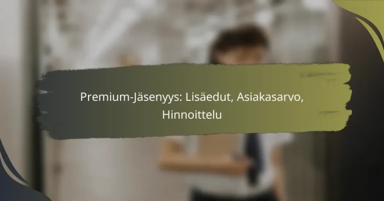 Premium-Jäsenyys: Lisäedut, Asiakasarvo, Hinnoittelu
