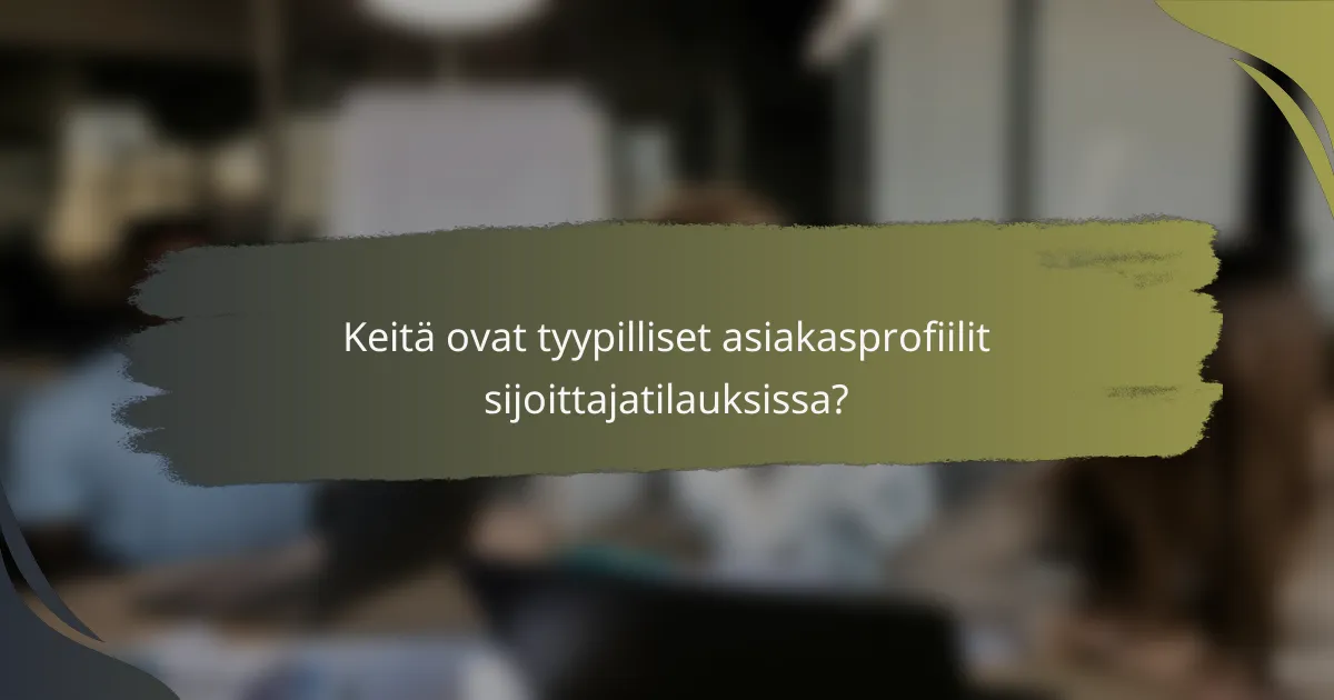 Keitä ovat tyypilliset asiakasprofiilit sijoittajatilauksissa?