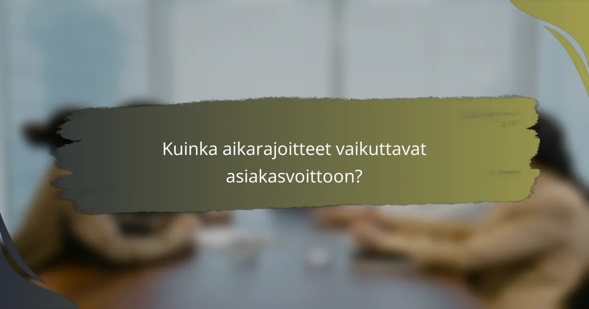 Kuinka aikarajoitteet vaikuttavat asiakasvoittoon?