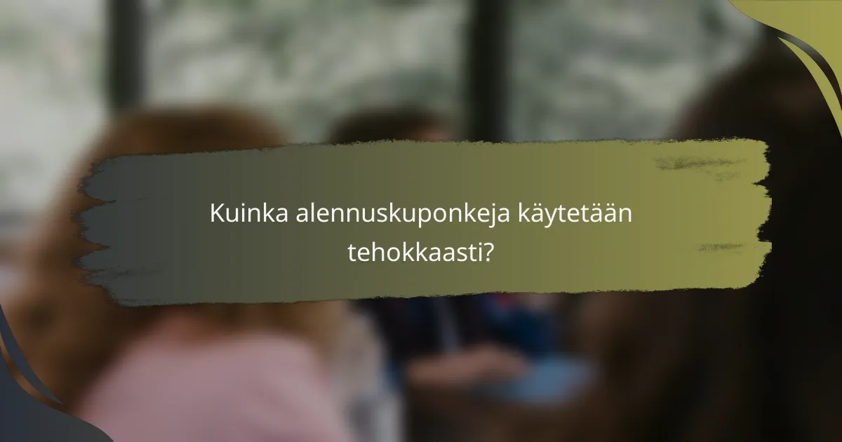 Kuinka alennuskuponkeja käytetään tehokkaasti?