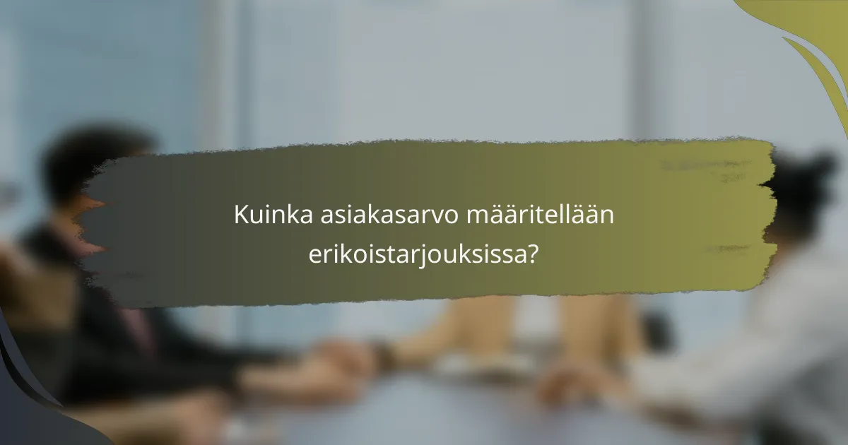 Kuinka asiakasarvo määritellään erikoistarjouksissa?