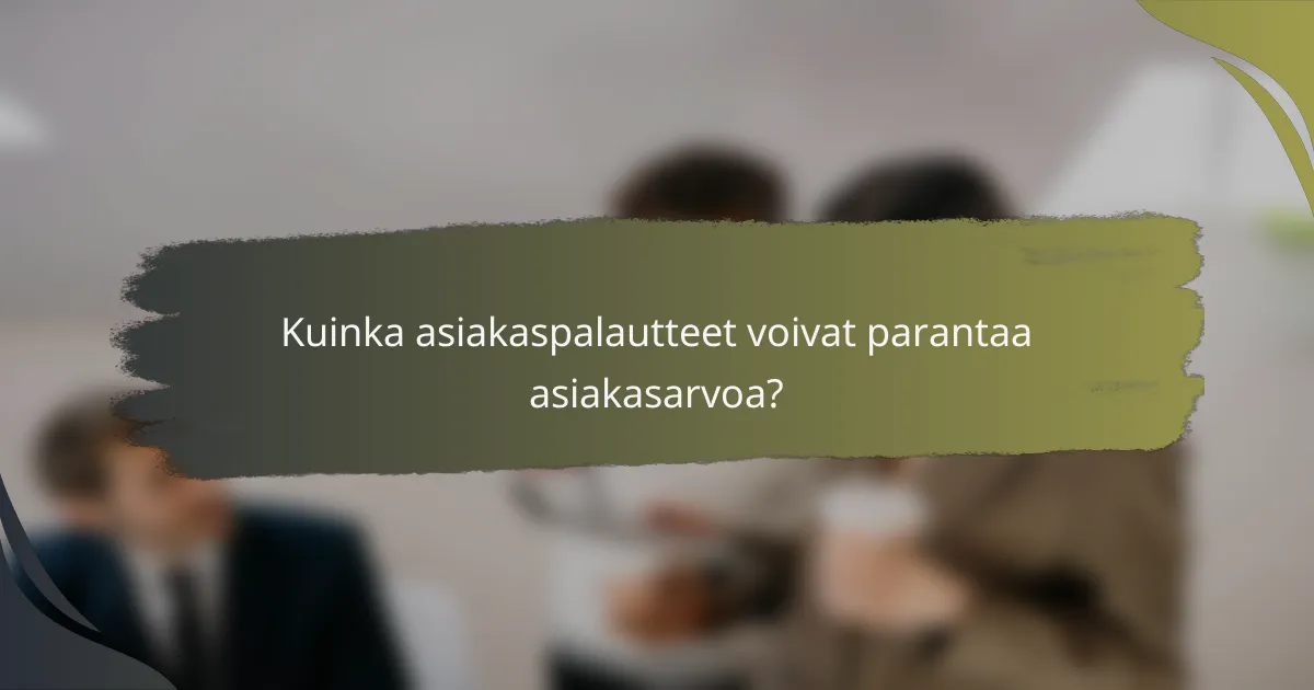 Kuinka asiakaspalautteet voivat parantaa asiakasarvoa?