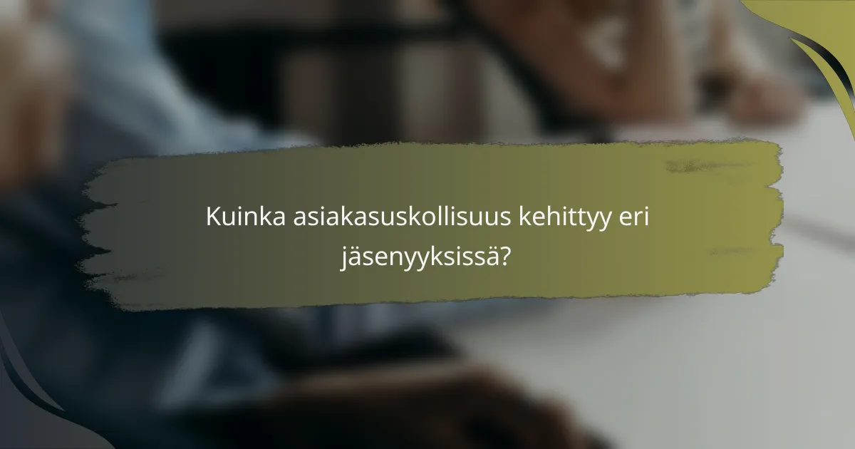 Kuinka asiakasuskollisuus kehittyy eri jäsenyyksissä?