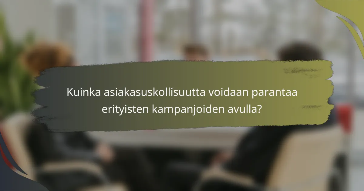 Kuinka asiakasuskollisuutta voidaan parantaa erityisten kampanjoiden avulla?