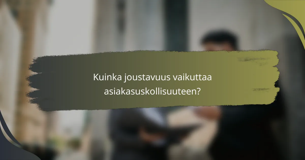 Kuinka joustavuus vaikuttaa asiakasuskollisuuteen?