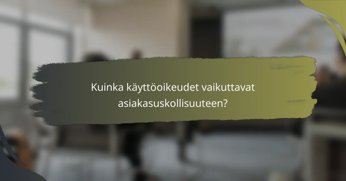 Kuinka käyttöoikeudet vaikuttavat asiakasuskollisuuteen?