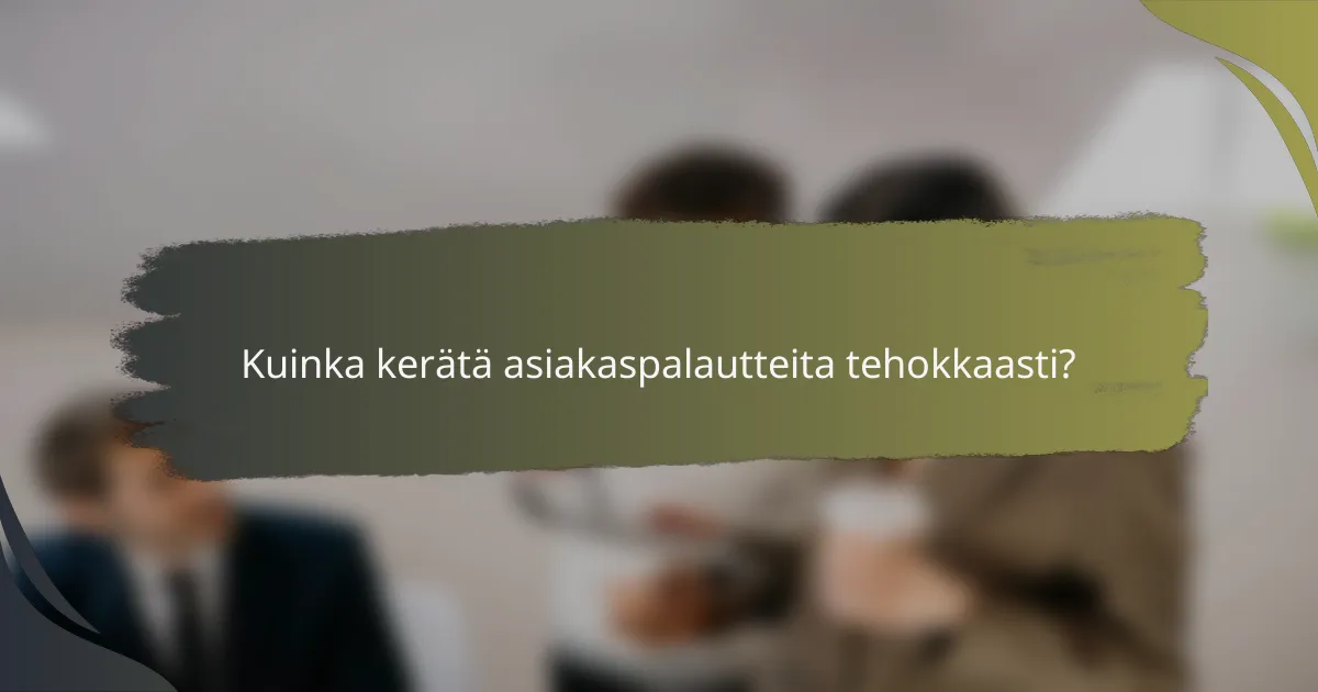 Kuinka kerätä asiakaspalautteita tehokkaasti?