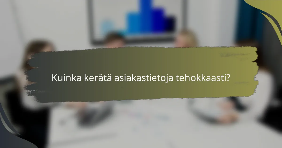 Kuinka kerätä asiakastietoja tehokkaasti?