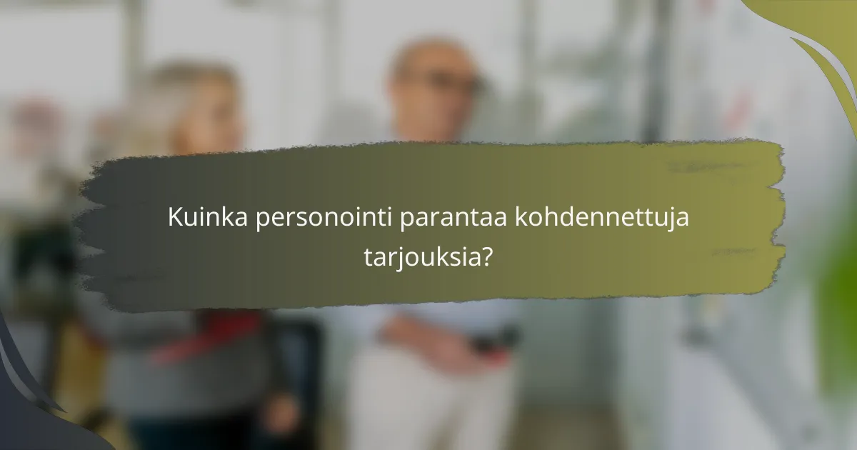 Kuinka personointi parantaa kohdennettuja tarjouksia?
