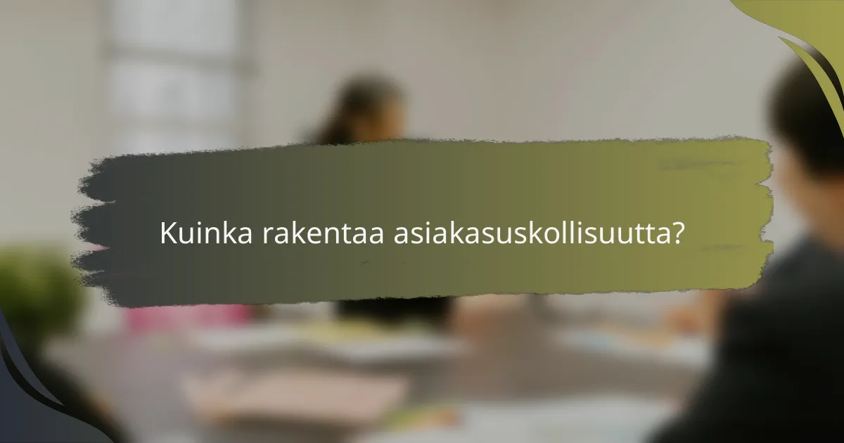 Kuinka rakentaa asiakasuskollisuutta?