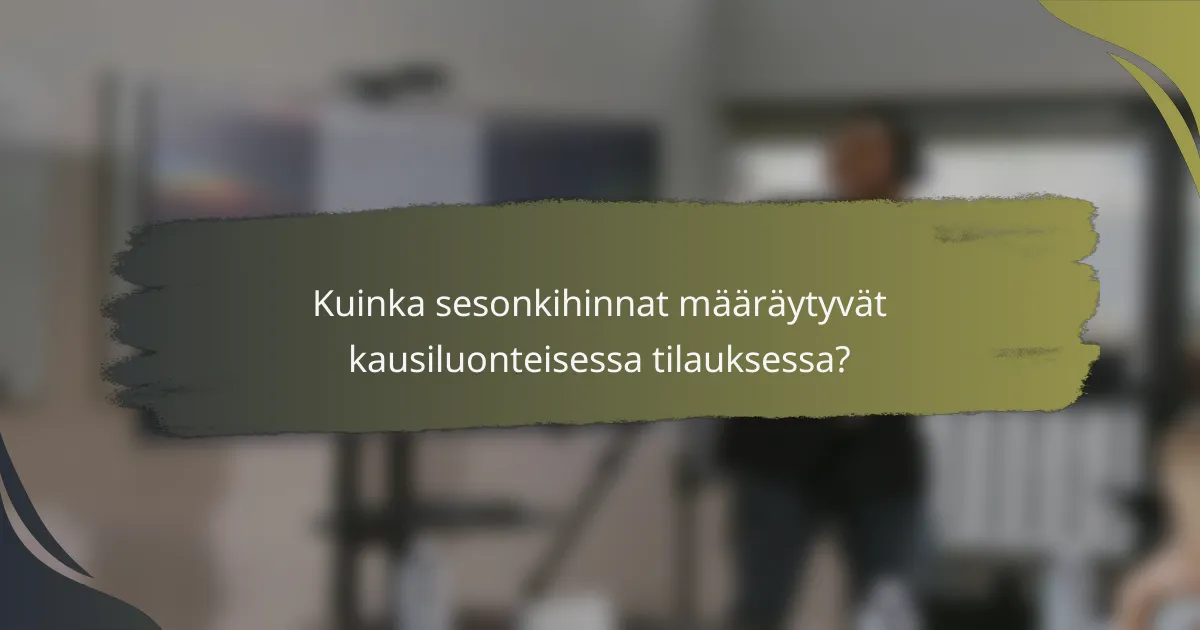 Kuinka sesonkihinnat määräytyvät kausiluonteisessa tilauksessa?