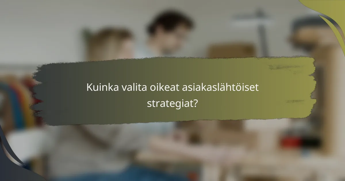 Kuinka valita oikeat asiakaslähtöiset strategiat?