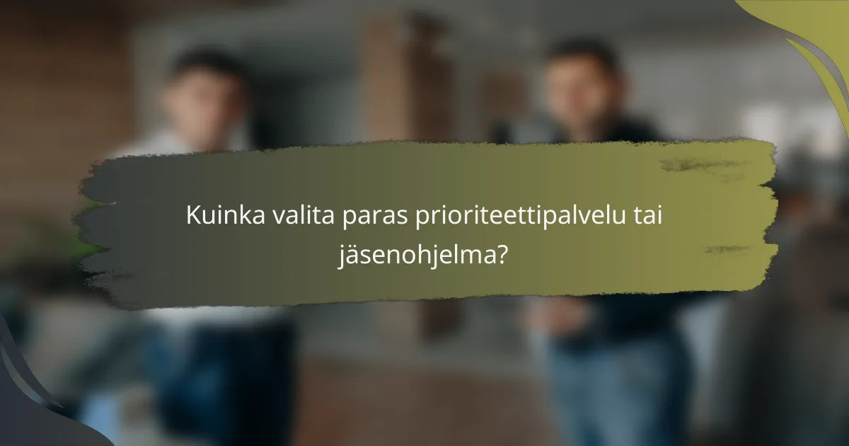 Kuinka valita paras prioriteettipalvelu tai jäsenohjelma?