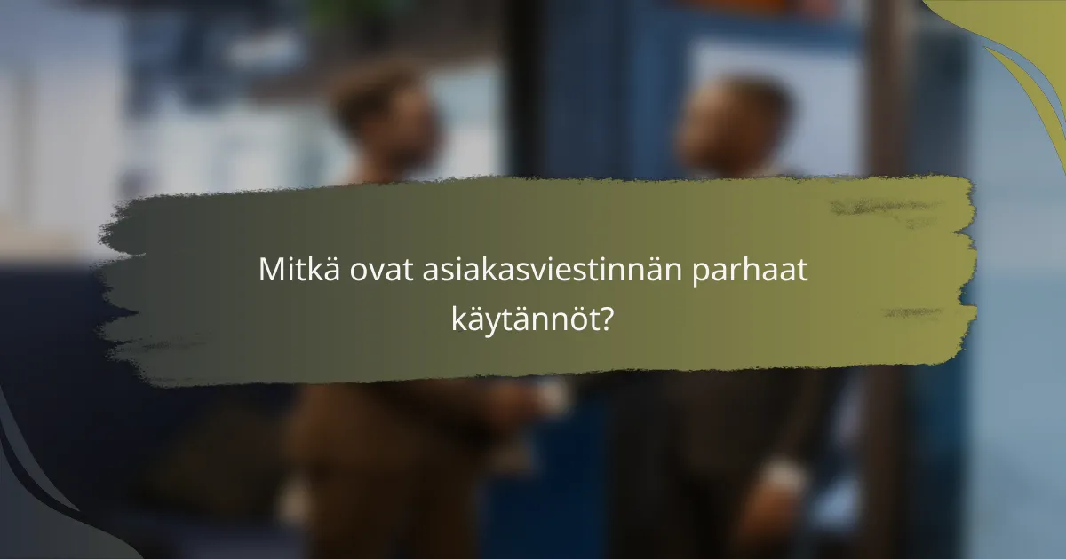 Mitkä ovat asiakasviestinnän parhaat käytännöt?