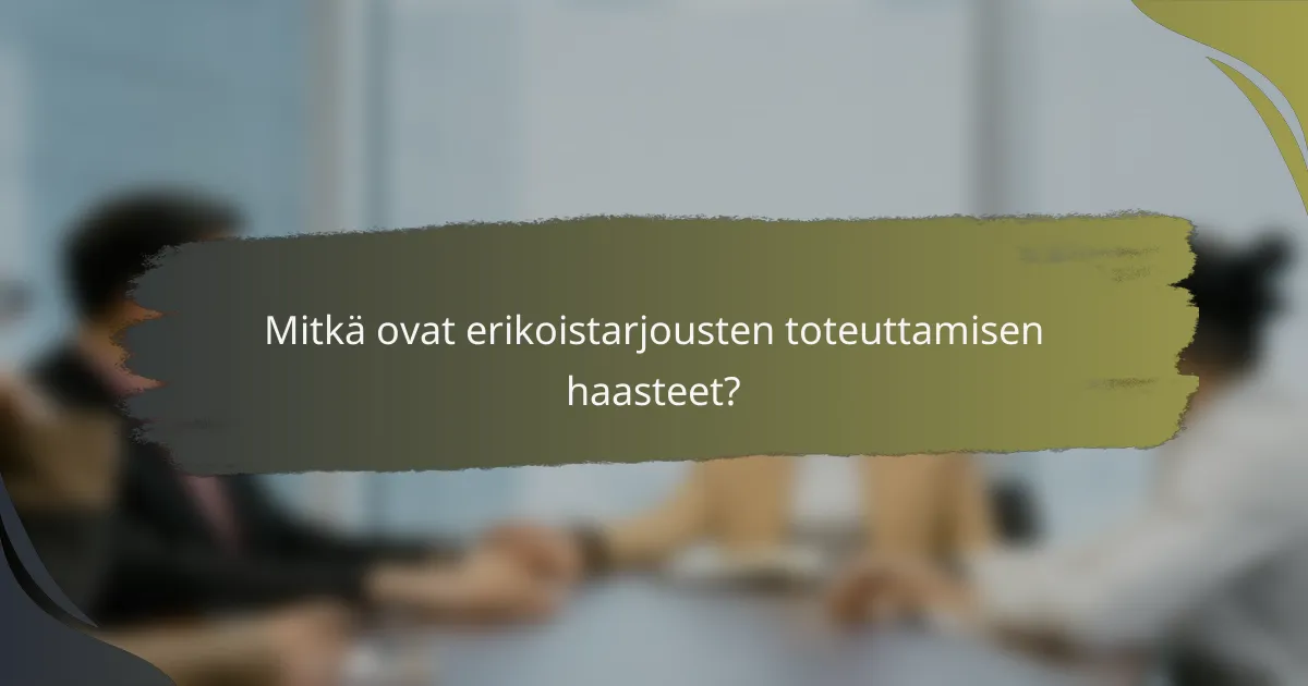 Mitkä ovat erikoistarjousten toteuttamisen haasteet?