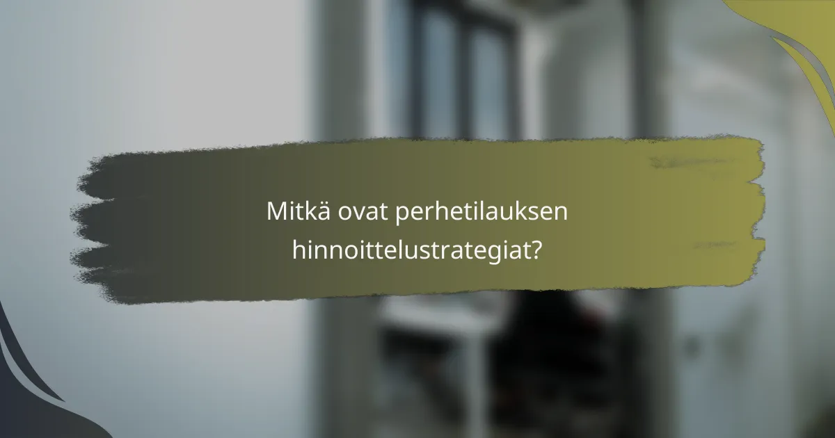 Mitkä ovat perhetilauksen hinnoittelustrategiat?