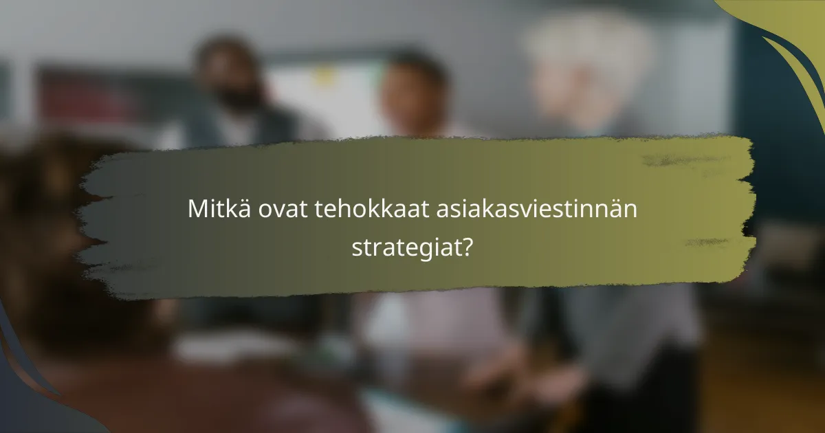 Mitkä ovat tehokkaat asiakasviestinnän strategiat?