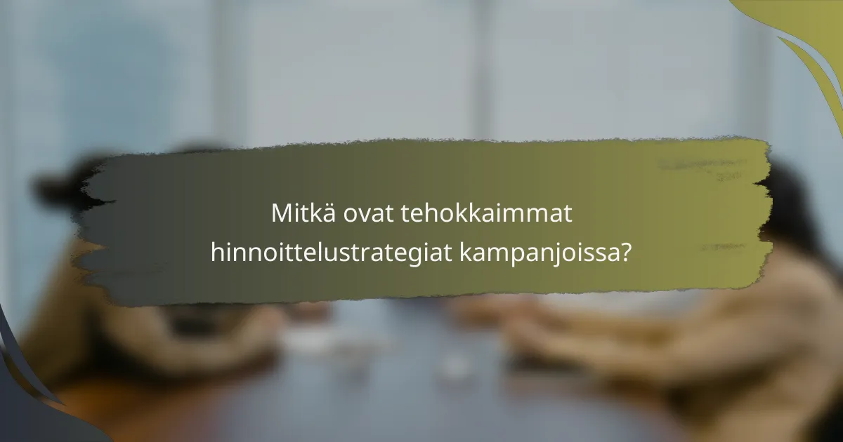 Mitkä ovat tehokkaimmat hinnoittelustrategiat kampanjoissa?