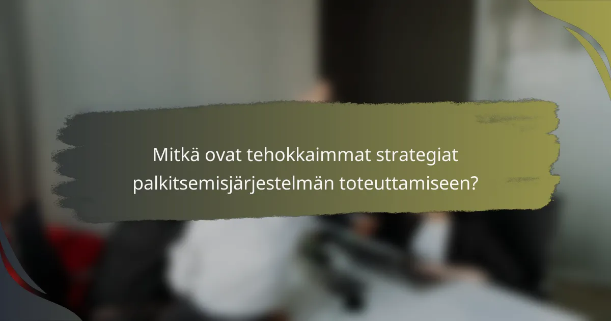 Mitkä ovat tehokkaimmat strategiat palkitsemisjärjestelmän toteuttamiseen?