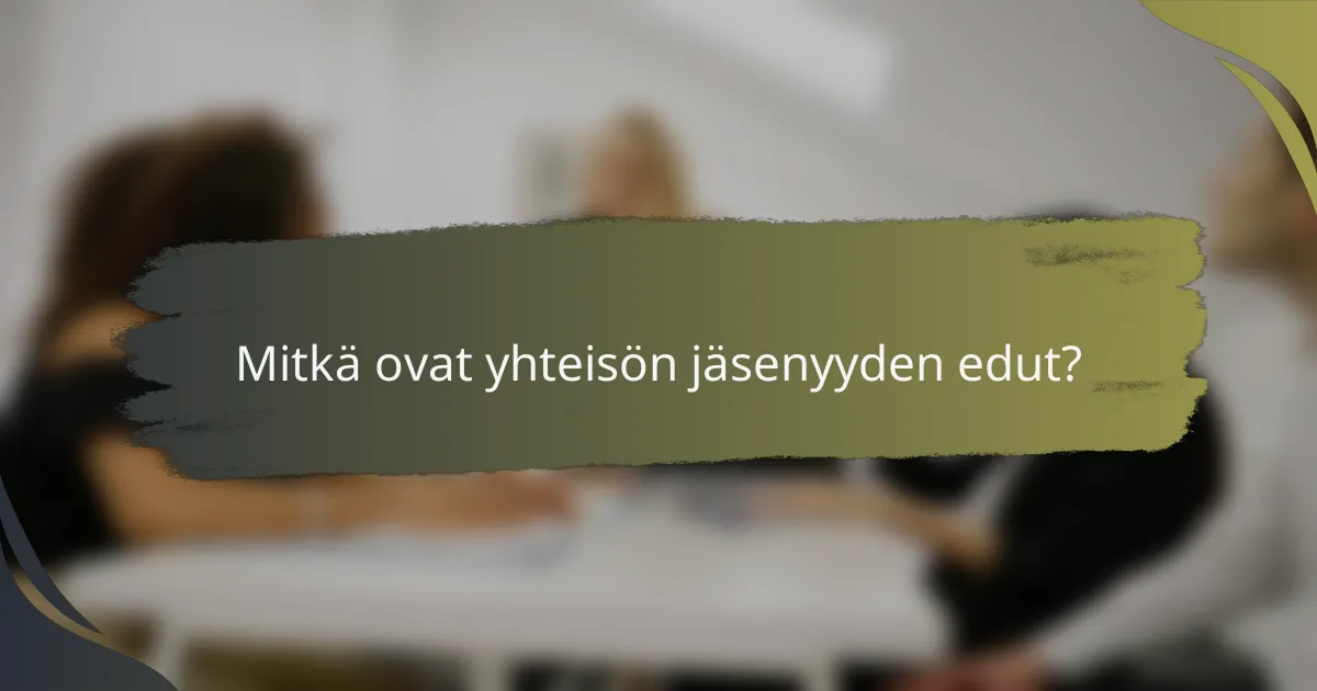 Mitkä ovat yhteisön jäsenyyden edut?