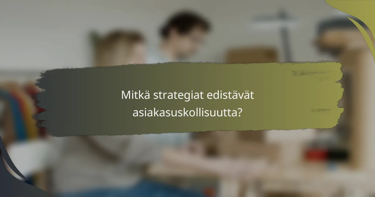 Mitkä strategiat edistävät asiakasuskollisuutta?