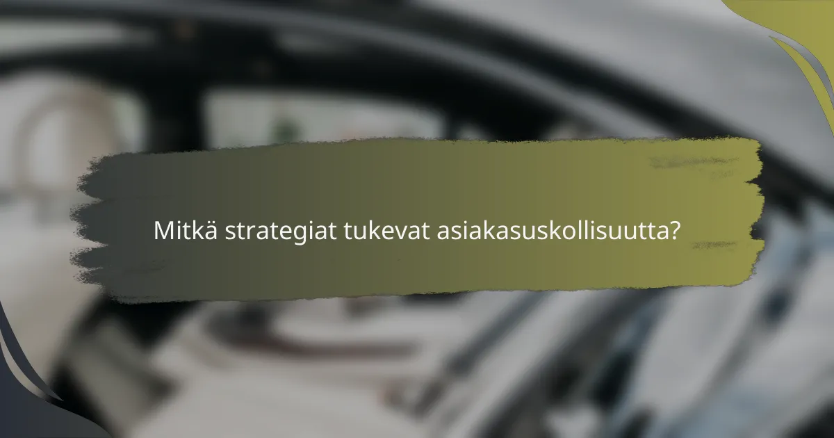 Mitkä strategiat tukevat asiakasuskollisuutta?