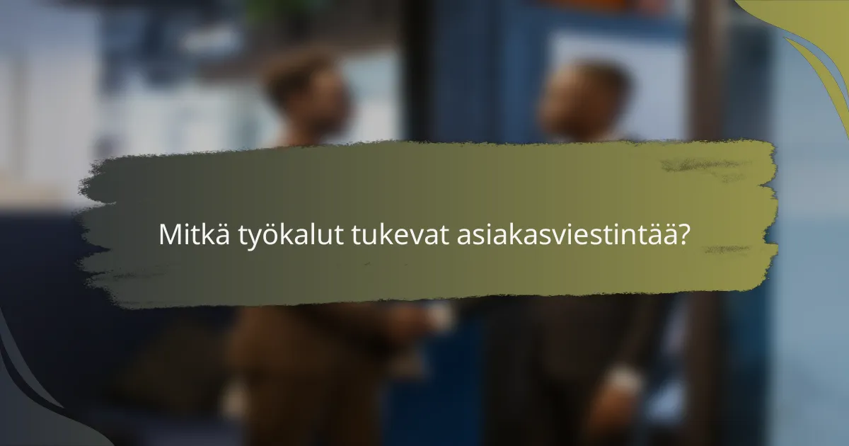 Mitkä työkalut tukevat asiakasviestintää?